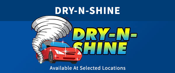 Dry-N-Shine (selected car washes only)